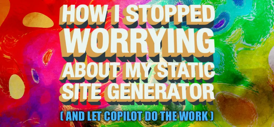 How I Stopped Worrying About My Static Site Generator